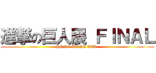 進撃の巨人展 ＦＩＮＡＬ (HONG KONG VER.)