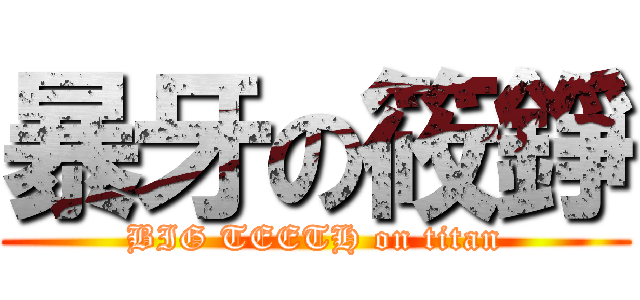 暴牙の筱錚 (BIG TEETH on titan)