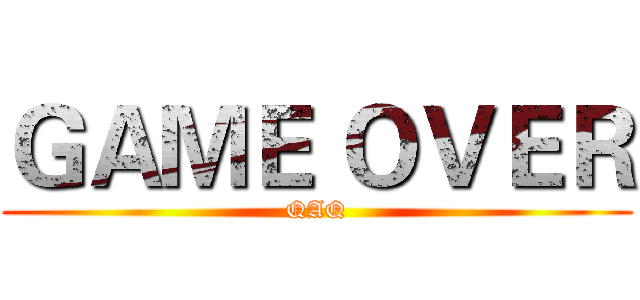 ＧＡＭＥ ＯＶＥＲ (QAQ)
