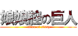 娘娘腔の巨人 ( titan of sissy)