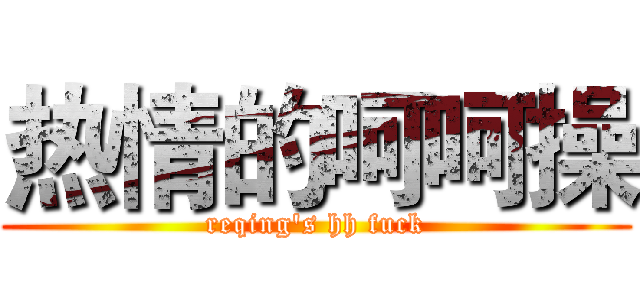 热情的呵呵操 (reqing's hh fuck)