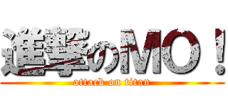 進撃のＭＯ！ (attack on titan)