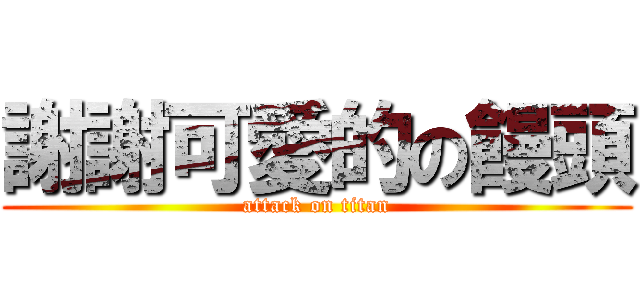 謝謝可愛的の饅頭 (attack on titan)