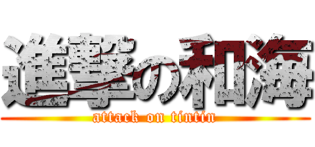 進撃の和海 (attack on tintin)