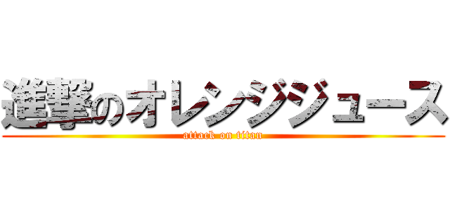 進撃のオレンジジュース (attack on titan)