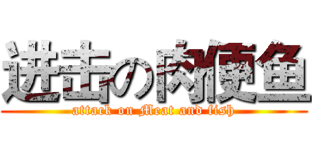 进击の肉便鱼 (attack on Meat and fish)
