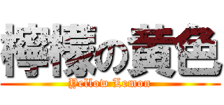 檸檬の黄色 (Yellow Lemon)