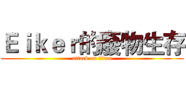 Ｅｉｋｅｒ的廢物生存 (attack on titan)