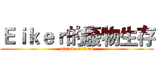 Ｅｉｋｅｒ的廢物生存 (attack on titan)