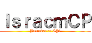 ＩｓｒａｃｍＣＰ (Youtuber de CP!)