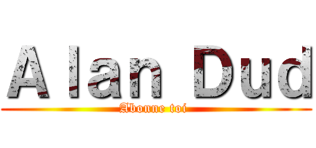 Ａｌａｎ Ｄｕｄ (Abonne toi )