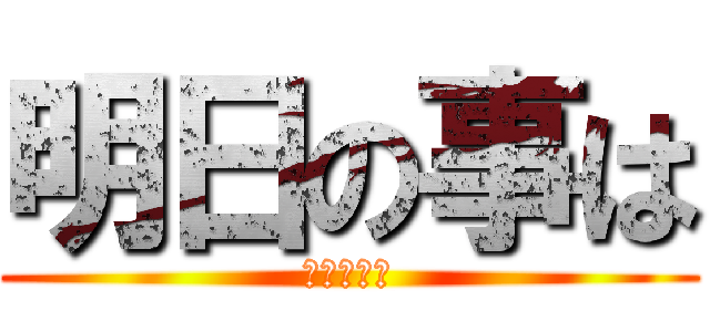 明日の事は (知っている)