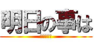 明日の事は (知っている)