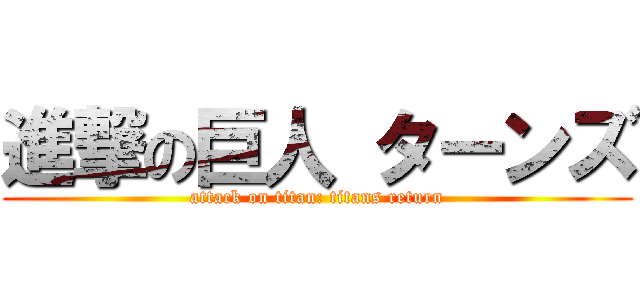 進撃の巨人 ターンズ (attack on titan: titans return)