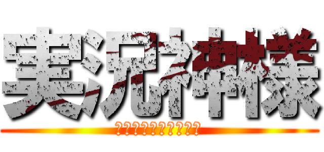 実況神様 (ジッキョウ　カミサマ)