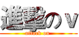 進擊のｖ (attack on )
