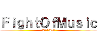 ＦｉｇｈｔＯｆＭｕｓｉｃ (By Jiwoo)