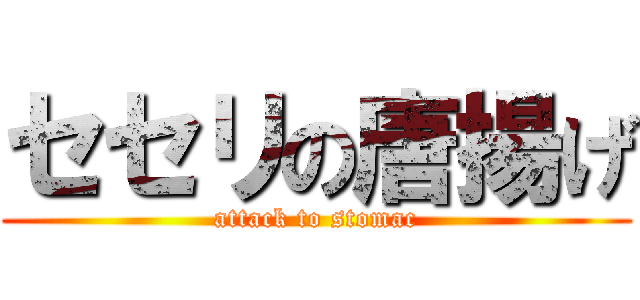 セセリの唐揚げ (attack to stomac)