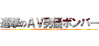 進撃のＡＶ男優ボンバー (attack on AV actor Bomber)