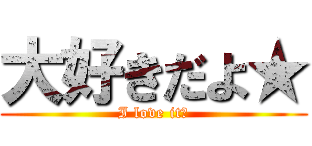大好きだよ★ (I love it★)