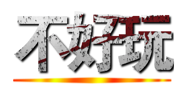不好玩 ()