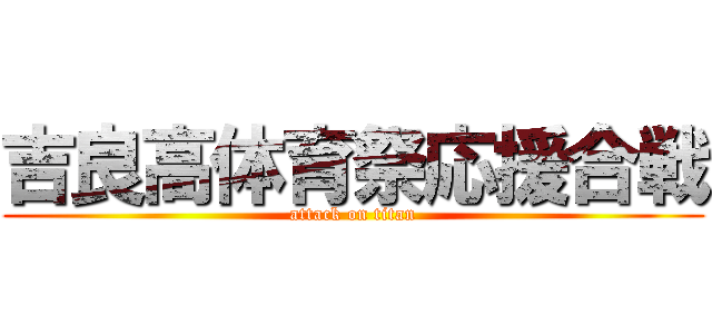 吉良高体育祭応援合戦 (attack on titan)