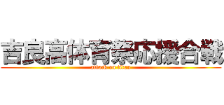 吉良高体育祭応援合戦 (attack on titan)