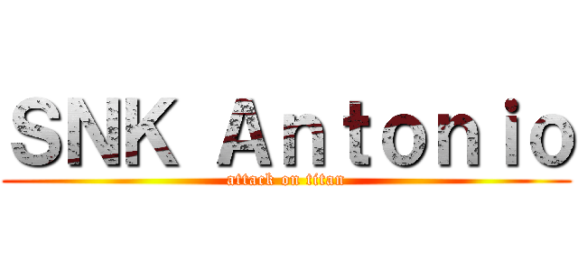 ＳＮＫ Ａｎｔｏｎｉｏ (attack on titan)