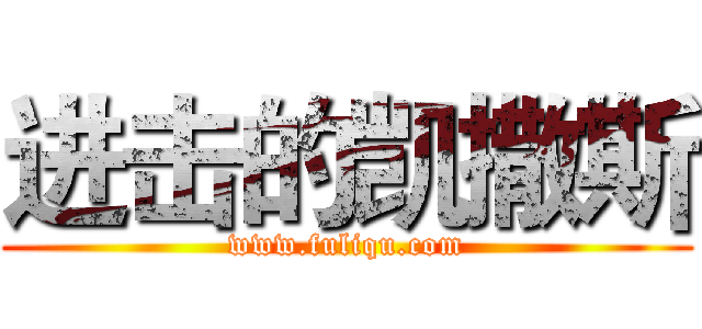 进击的凯撒斯 (www.fuliqu.com)