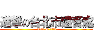 進撃の台北市建管處 (attack on titan)
