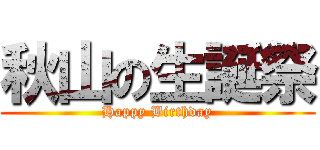 秋山の生誕祭 (Happy Birthday)