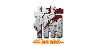 楠 (Oksnk5)