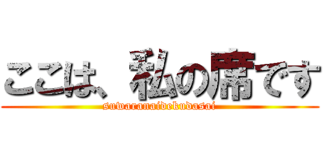 ここは、私の席です (suwaranaidekudasai)