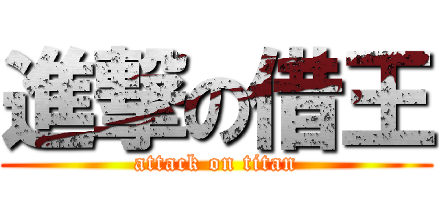 進撃の借王 (attack on titan)