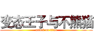 变态王子与不熊猫 (attack on titan)