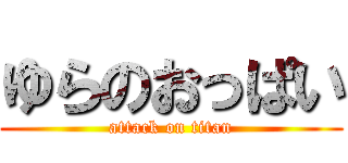 ゆらのおっぱい (attack on titan)