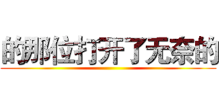 的那位打开了无奈的 ()