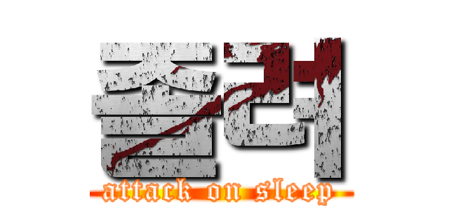 졸려 (attack on sleep)