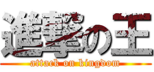 進撃の王 (attack on kingdom)