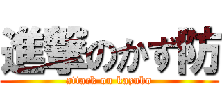 進撃のかず防 (attack on kazubo)