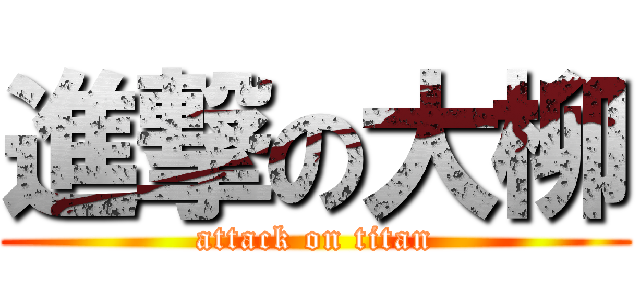 進撃の大柳 (attack on titan)