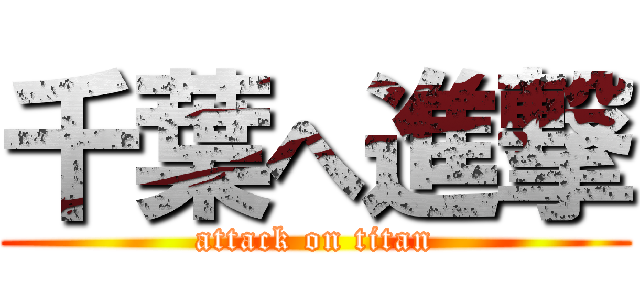 千葉へ進撃 (attack on titan)