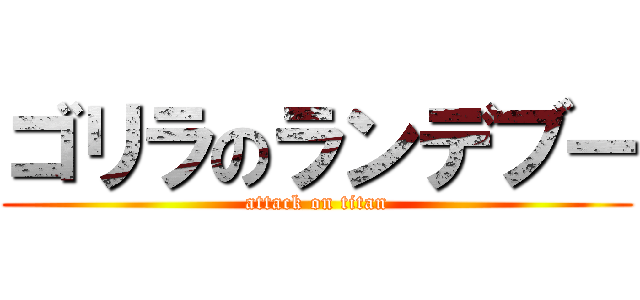 ゴリラのランデブー (attack on titan)