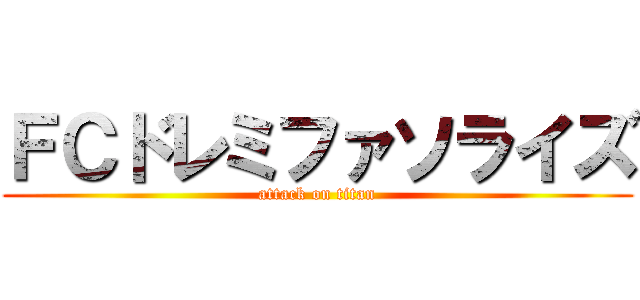 ＦＣドレミファソライズ (attack on titan)