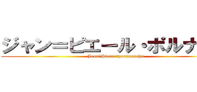 ジャン＝ピエール・ポルナレフ (Jean＝Pierre･porunarehu)