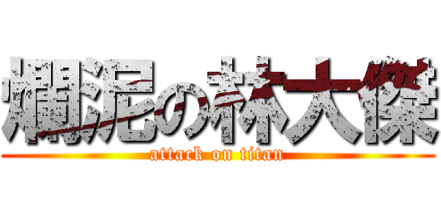 爛泥の林大傑 (attack on titan)