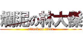 爛泥の林大傑 (attack on titan)