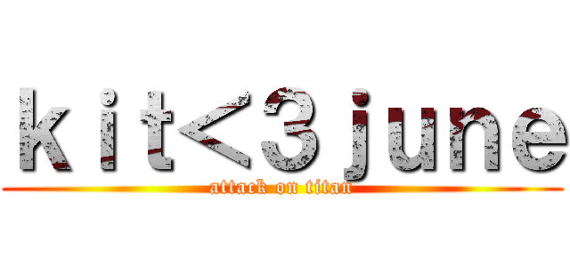 ｋｉｔ＜３ｊｕｎｅ (attack on titan)