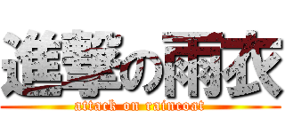 進撃の雨衣 (attack on raincoat)