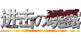 进击の曉露 (attack on xiaolu)